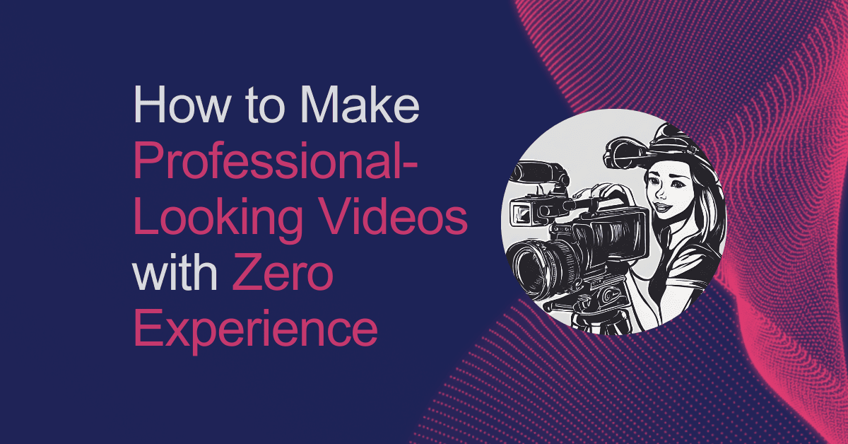 How to Make Professional-Looking Videos with Zero Experience