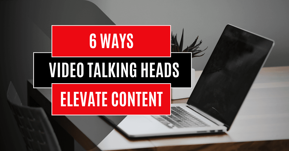 6 Ways Video Talking Heads Elevate Content