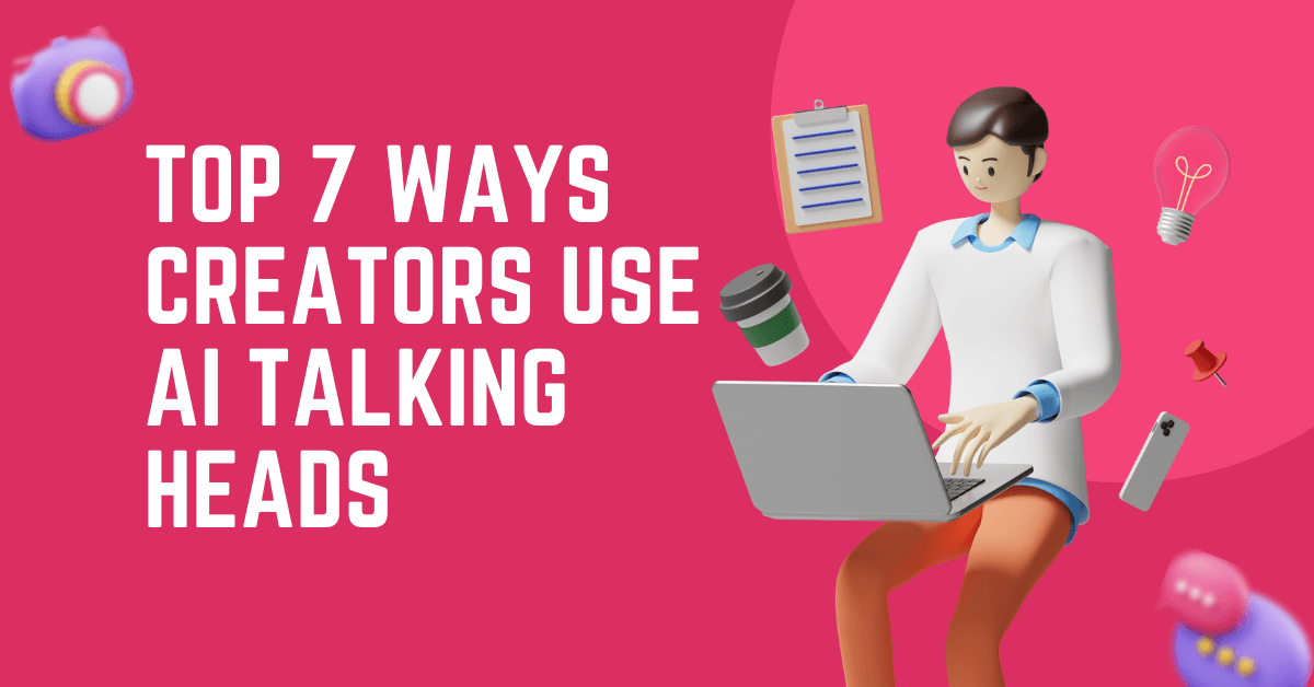 Top 7 Ways Creators Use AI Talking Heads for YouTube, TikTok, and Reels