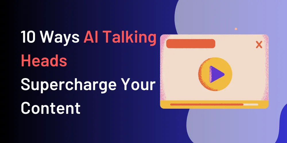 10 Game-Changing Ways AI Talking Heads Supercharge Your Content