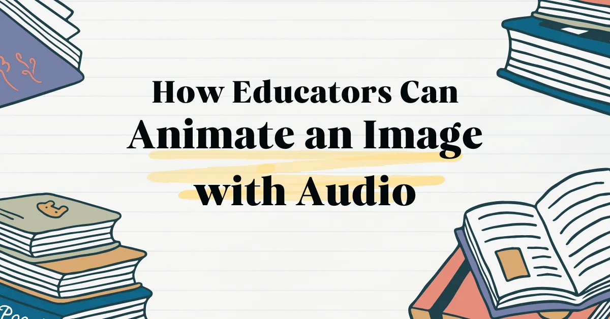 How Educators Can Animate an Image with Audio to Engage Students