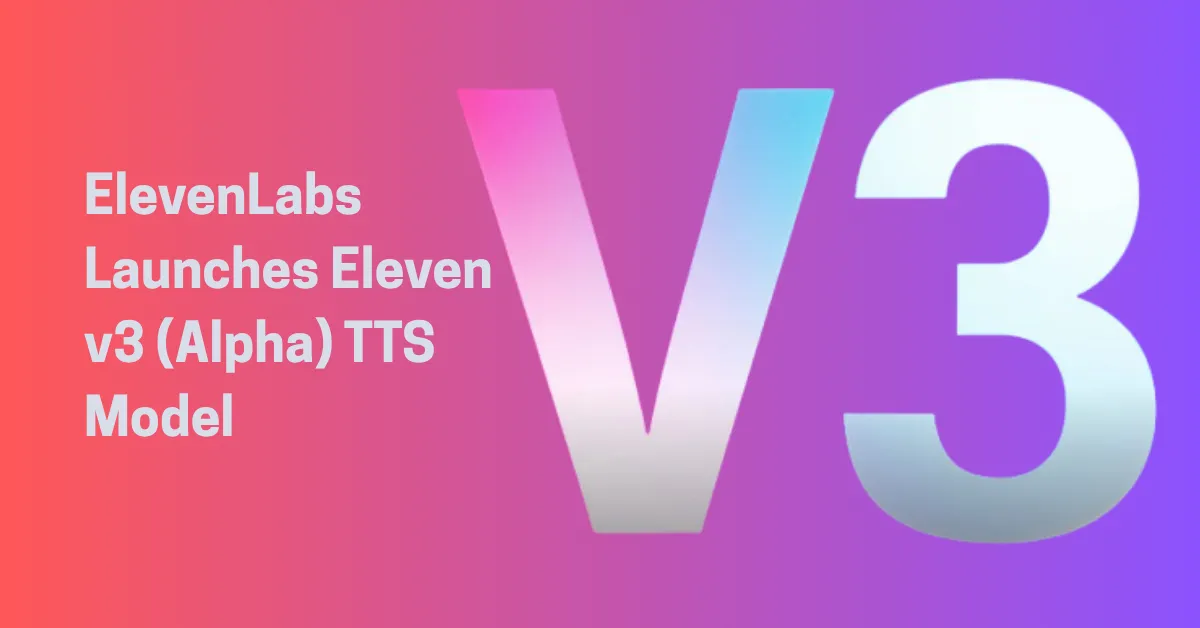 ElevenLabs Launches Eleven v3 (Alpha): Game-Changing TTS Model