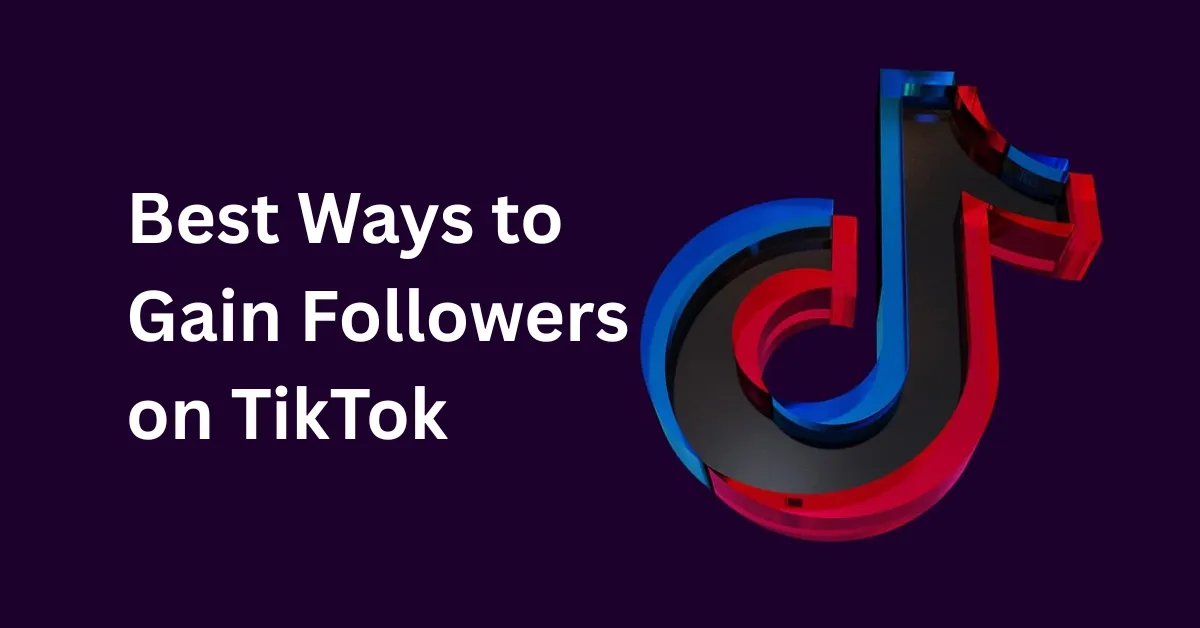 Best Way to Gain Followers on TikTok: The Proven Methods to Grow Your Influence
