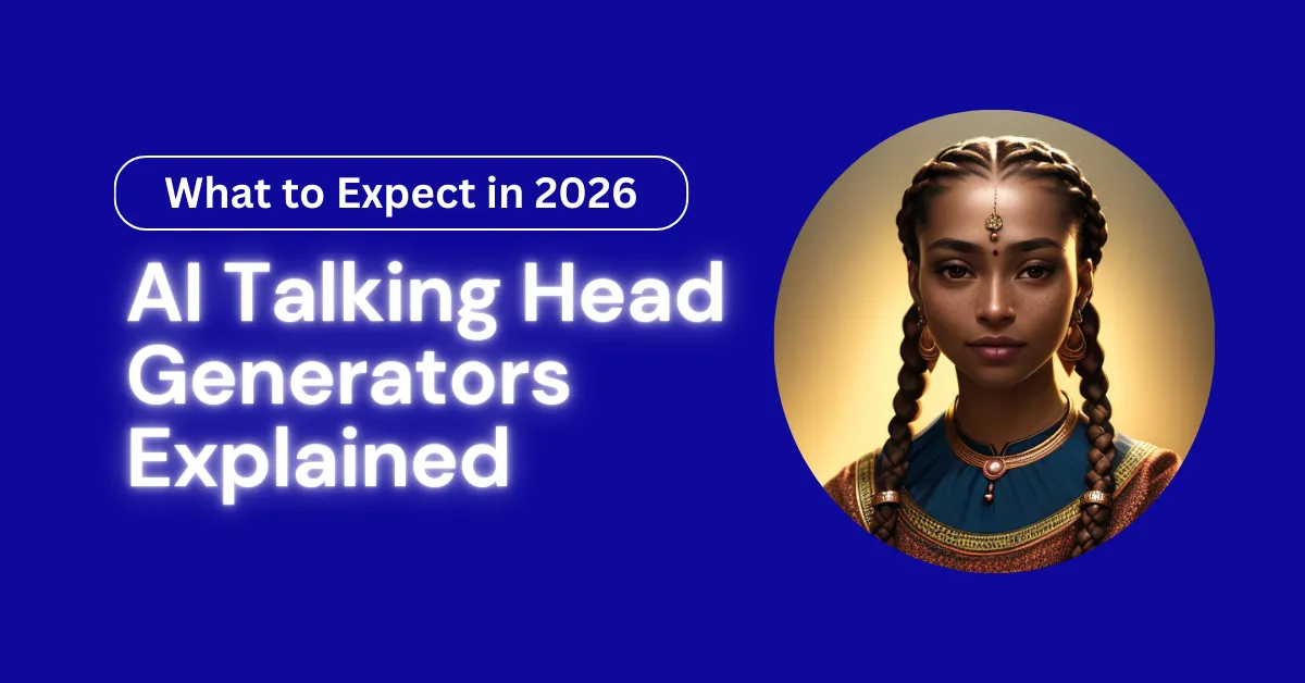 AI Talking Head Generators Explained: Technology, Use Cases, and What to Expect in 2026