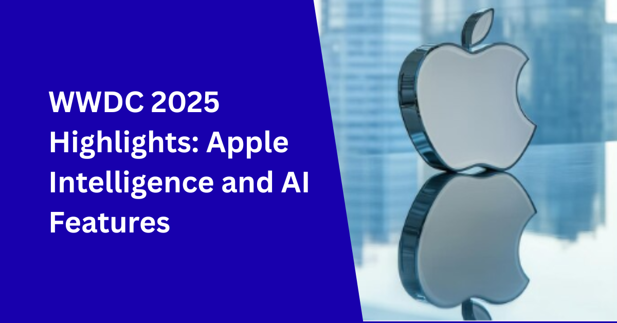 WWDC 2025 Highlights: Apple Intelligence and AI Features 