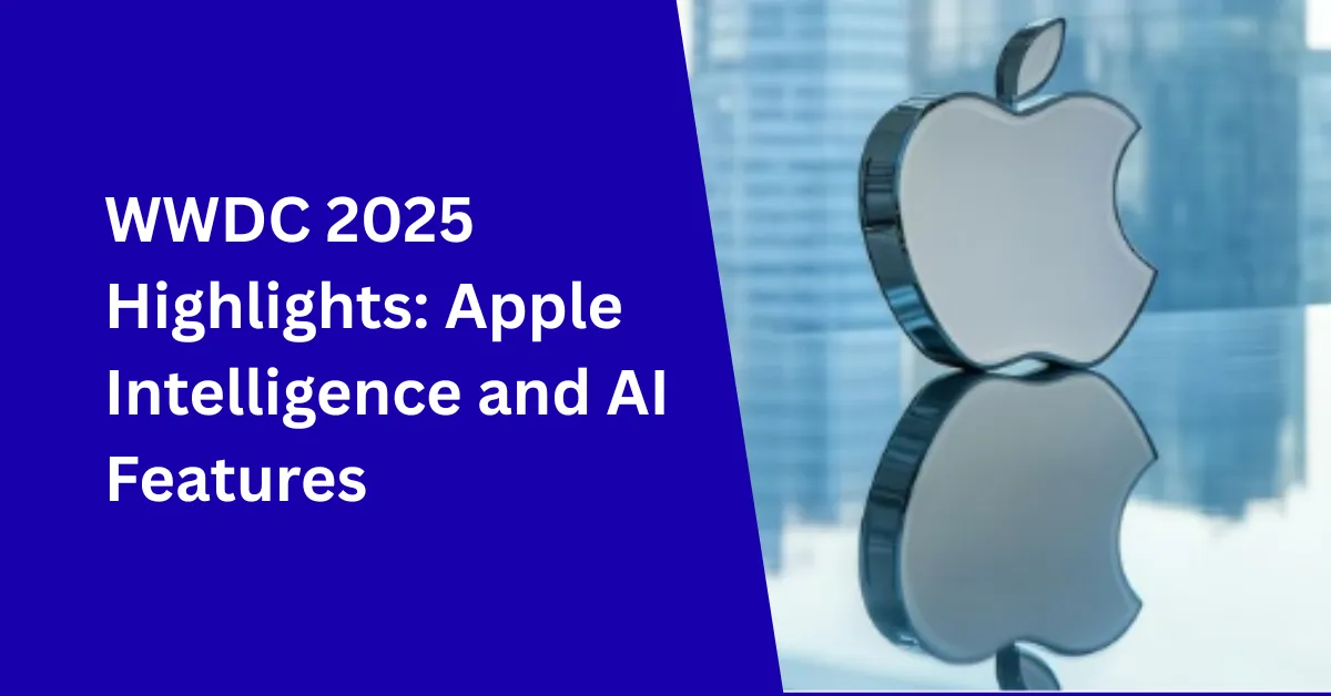 WWDC 2025 Highlights: Apple Intelligence and AI Features 